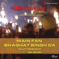 Main Fan Bhagat Singh Da From Bikkar Bai Senti Mental Single by Diljit Dosanjh