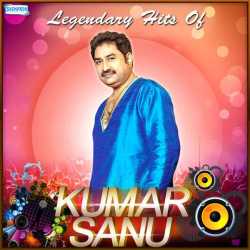 Legendary Hits Of Kumar Sanu by Kumar Sanu