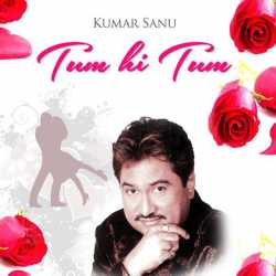 Tum Hi Tum Single by Kumar Sanu
