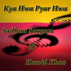 Kya Hwa Pyar Hwa Feat Sadhna Sargam Single by Sadhana Sargam