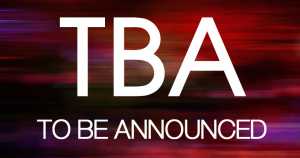 TBA - To Be Announced