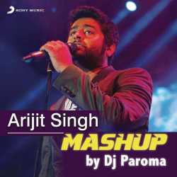 Arijit Singh Mashup By Dj Paroma Single by Arijit Singh
