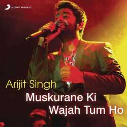 Arijit Singh Muskurane Ki Wajah Tum Ho by Arijit Singh