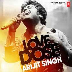 Love Dose Arijit Singh by Arijit Singh