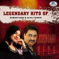 Legendary Hits Of Kumar Sanu Alka Yagnik by Kumar Sanu