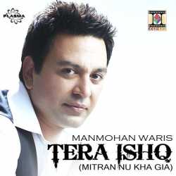 Tera Ishq Mitran Nu Kha Gia Single by Manmohan Waris